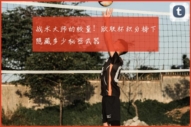 战术大师的较量！欧联杯积分榜下隐藏多少秘密武器