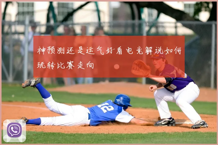神预测还是运气好看电竞解说如何玩转比赛走向