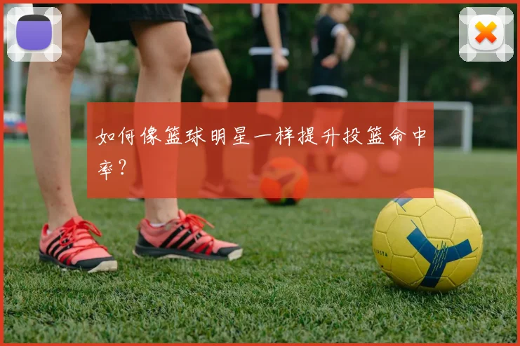如何像篮球明星一样提升投篮命中率？